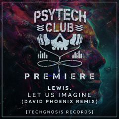 PREMIERE: Lewis. - Let Us Imagine (David Phoenix Remix) [Techgnosis Records]