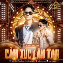 NONSTOP -2025 -CẢM XÚC LẪN TAN - NHẠC TƯƠI - DJ Dũng Kevin Remix