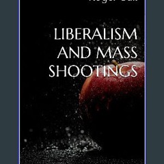 Read eBook [PDF] 📕 Liberalism and Mass Shootings (A Christian Response to America’s Mental Health