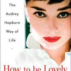 Read EPUB 💑 How to be Lovely: The Audrey Hepburn Way of Life by  Melissa Hellstern K
