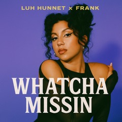 WHATCHA MISSIN ft Frank