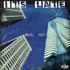 IT'S LATE (PROD. HUH)