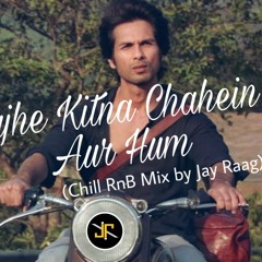 Tujhe Kitna Chahein Aur Hum  (ChillOut RnB Remix by Jay Raag)  | Mithoon |Jubin
