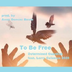 Determined Guardian - To Be Free (feat. Larry Coleman 2020) (prod. by Anno Domini Beats)
