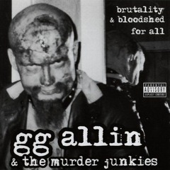 GG Allin & The Murder Junkies - Brutality and Bloodshed for All