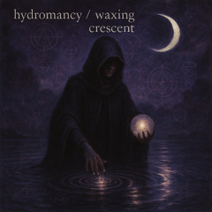 HYDROMANCY / WAXING CRESCENT