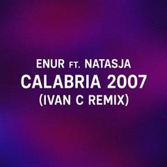 Enur ft. Natasja - Calabria 2007 (Ivan C Remix) Free Download