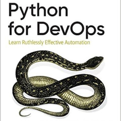 [Download] EBOOK 📍 Python for DevOps: Learn Ruthlessly Effective Automation by Noah