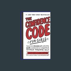 {DOWNLOAD} 📕 The Confidence Code for Girls: Taking Risks, Messing Up, & Becoming Your Amazingly Im