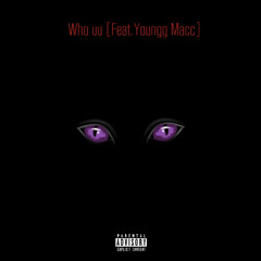 Who uu (Feat.Youngg Macc)
