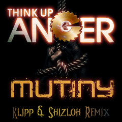 Think Up Anger - Mutiny (Klipp & Shizloh Remix)