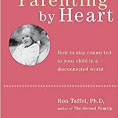 Download~ PDF Parenting by Heart: How to Stay Connected to Your Child in a Disconnected World