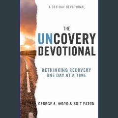 EBOOK #pdf 📖 The Uncovery Devotional: Rethinking Recovery One Day at a Time Full PDF
