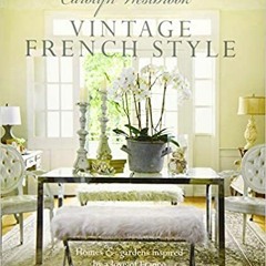 Download⚡️[PDF]❤️ Carolyn Westbrook: Vintage French Style: Homes and gardens inspired by a love of F