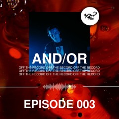 Off The Record 003 - AND/OR