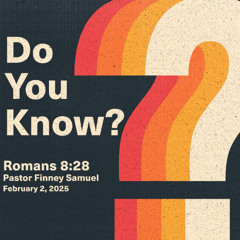 Pastor Finney Samuel // Do You Know? // February 2, 2025