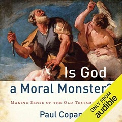 View [EPUB KINDLE PDF EBOOK] Is God a Moral Monster?: Making Sense of the Old Testament God by  Paul