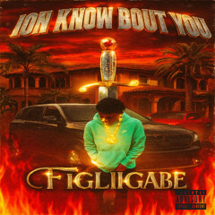 Ion know bout you- FTGLIIGABE