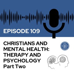 Episode 109 - Christians and Mental Health: Therapy And Psychology: Part Two