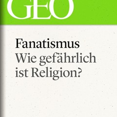 [Read] Online Fanatismus: Wie gefährlich ist Religion? BY : GEO Magazin, GEO eBook & Geo