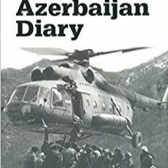 _PDF_ Azerbaijan Diary: A Rogue Reporter's Adventures in an Oil-rich, War-torn,