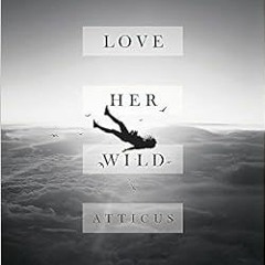 Read pdf Love Her Wild: Poetry [Hardcover] [Jul 11, 2017] Atticus Poetry by Atticus