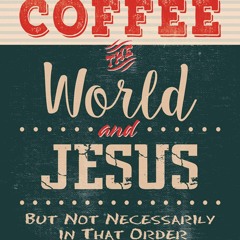 ⭐ PDF KINDLE  ❤ Coffee, the World, and Jesus full