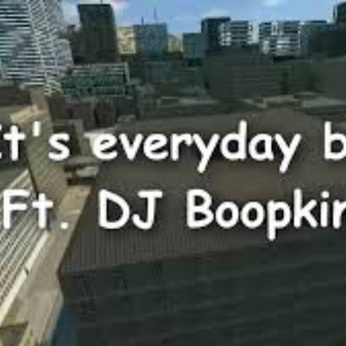 IT'S EVERYDAY BOB SONG !!!1! FT. DJ BOOPKINS (GONE WRONG WITH BOOPKINS AT THE END!!!1)