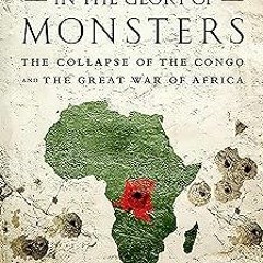 Dancing in the Glory of Monsters: The Collapse of the Congo and the Great War of Africa BY: Jas