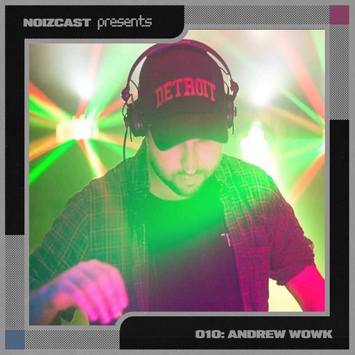 NOIZCAST010: ANDREW WOWK