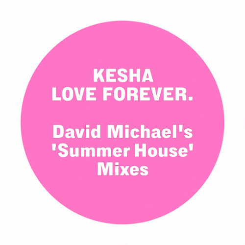 Kesha - LOVE FOREVER. (David Michael's 'Summer House' Extended Mix)