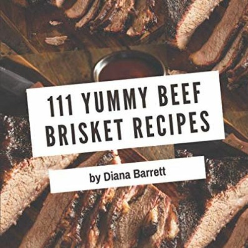 Read KINDLE 📋 111 Yummy Beef Brisket Recipes: Everything You Need in One Yummy Beef