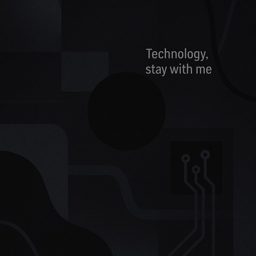 Technology, stay with me