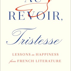 [PDF READ ONLINE] Au Revoir, Tristesse: Lessons in Happiness from French Literature