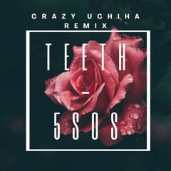 Teeth- 5 seconds of summer (Crazy Uchiha Remix)