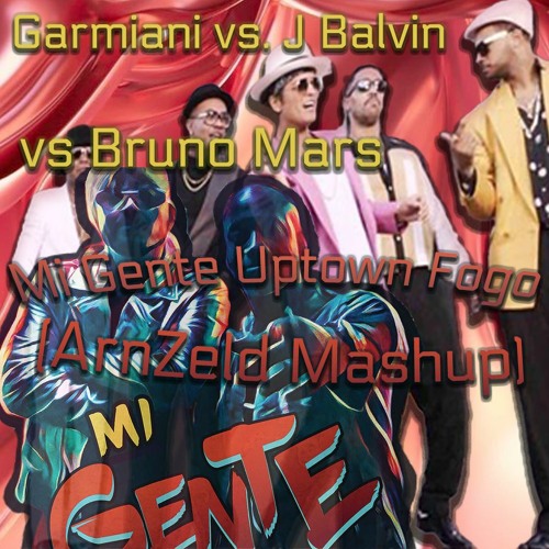 Garmiani vs J Balvin vs Bruno Mars - Mi Gente Uptown Fogo (ArnZeld Mashup)