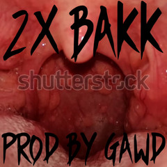 2X BAKK (PROD. GAWD)