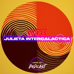 Urge To Podcast: 018 Julieta Intergalactica