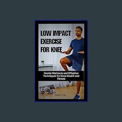 ??pdf^^ 📕 LOW IMPACT EXERCISE FOR KNEE: Gentle Workouts and Effective Techniques for Knee Health a