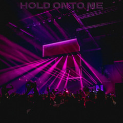 HOLD ONTO ME