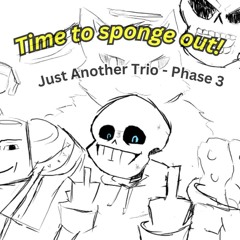 Just Another Trio - Time to sponge out! (Phase 3)