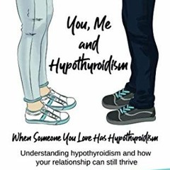 free PDF 💗 You, Me and Hypothyroidism: When Someone You Love Has Hypothyroidism by