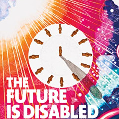 [Access] EBOOK 📪 The Future Is Disabled: Prophecies, Love Notes and Mourning Songs b