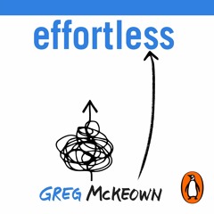 Effortless, written and read by Greg McKeown