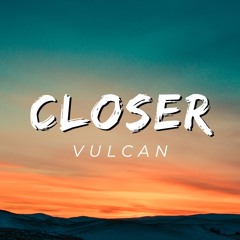Closer - Vulcan