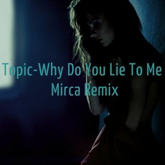 Topic - Why Do You Lie To Me (Mirca Remix)