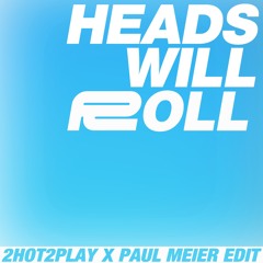 2HOT2PLAY, PAUL MEIER - Heads Will Roll (Edit)