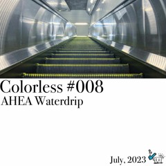 AHEA Waterdrip / Colorless 008 / Jul 2023