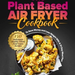 [pdf] download The Plant Based Air Fryer Cookbook: 150 Delicious Vegan Recipes To Save Money