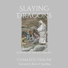 Access PDF ✔️ Slaying Dragons: What Exorcists See & What We Should Know by  Charles D
